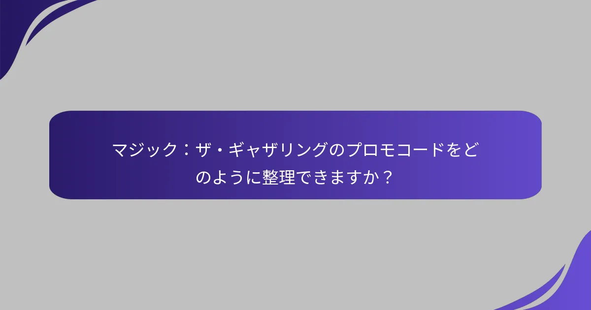 マジック：ザ・ギャザリングのプロモコードの使用を最大化するには？