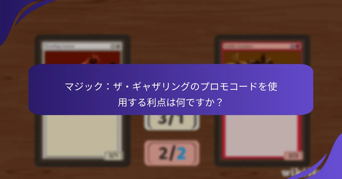 マジック：ザ・ギャザリングのプロモコードを使用する利点は何ですか？